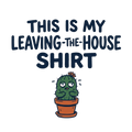 THIS IS MY LEAVING-THE-HOUSE SHIRT