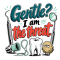 Gentle? I am the threat.