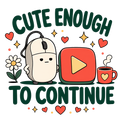 CUTE ENOUGH TO CONTINUE