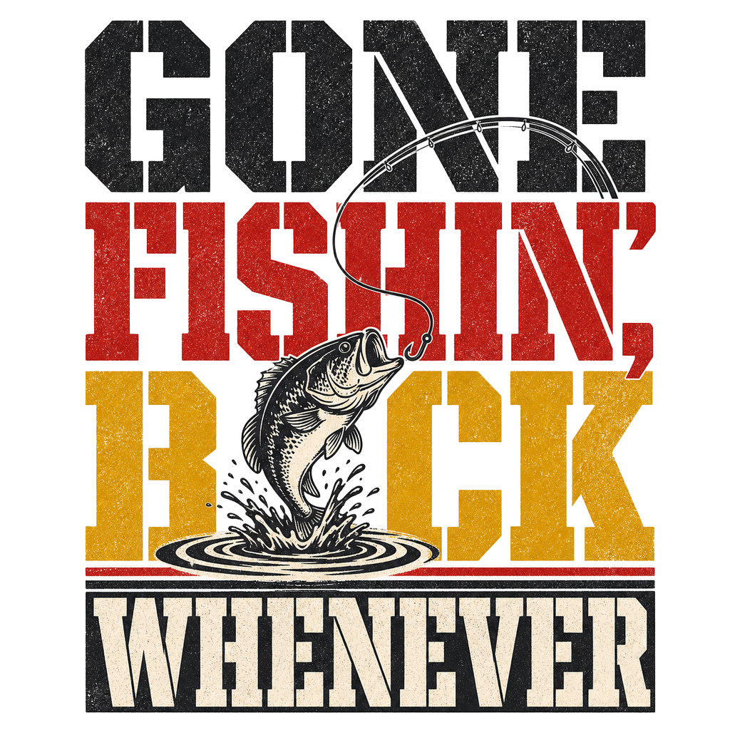 GONE FISHIN', BACK WHENEVER