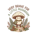 VERY BRAVE FOR A LITTLE MUSHROOM