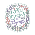 COLLECT MOMENTS NOT THINGS