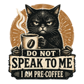 DO NOT SPEAK TO ME I AM PRE-COFFEE