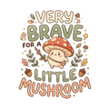 VERY BRAVE FOR A LITTLE MUSHROOM