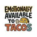EMOTIONALLY AVAILABLE TO TACOS