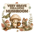 VERY BRAVE FOR A LITTLE MUSHROOM