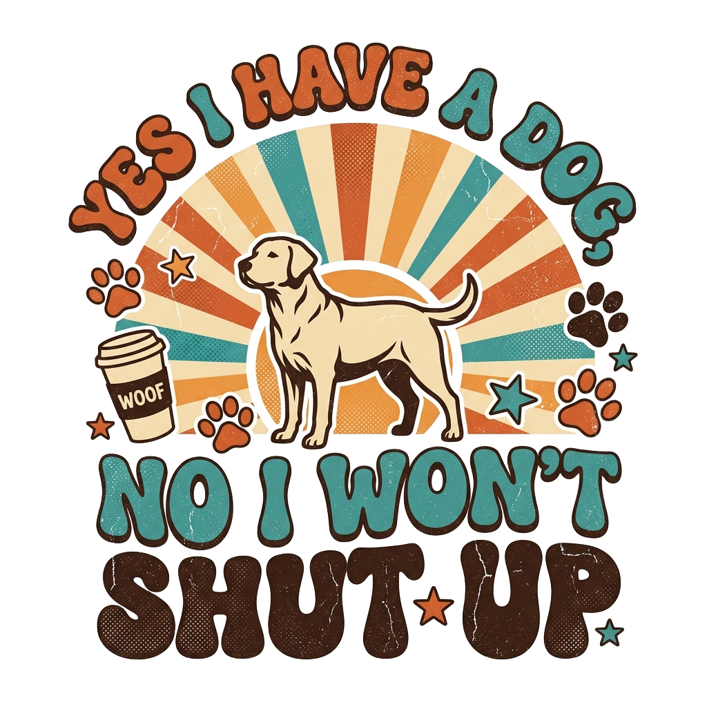 Yes I have a dog, no I won't shut up
